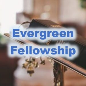 Evergreen Fellowship Evergreen Fellowship